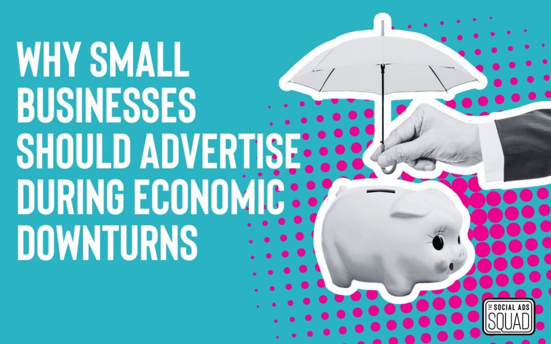 Why Small Businesses Should Advertise During Economic Downturns